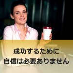 自信なんてなくてもビジネスで成功できます