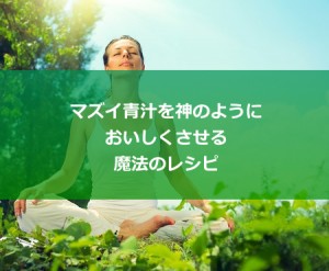 マズい青汁を神のようにおいしくさせる、魔法のレシピ