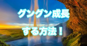 【成長】したいのにできない･･･サクッと乗り越えるには？