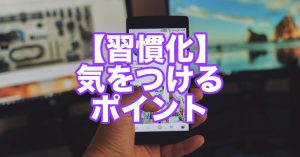 習慣化するときに気をつけるべき注意ポイント